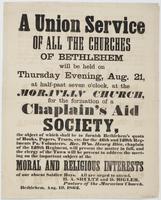 A Union service of all the churches of Bethlehem : will be held on Thursday evening, Aug. 21, at half-past seven o'clock, at the Moravian Church, for the formation of a Chaplain's Aid Society, the object of which shall be to furnish Bethlehem's quota of b
