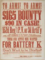 To arms! To arms! : $165 bounty $90 in cash! 152d Reg't P.V. or 3d Artil'y This regiment is for garrison duty only for the defence of the city of Washington. Young and active men wanted for Battery K Don't wait to be drafted! But come forward immediately.