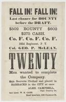 Fall in! Fall in! Last chance for bounty before draft. : $502 bounty $602 $275 cash. Co. F. Co. F. Co. F. 183d Regiment, P.V. Col. Geo. P. McLean. Twenty men wanted to complete the company. Recruits clothed and placed in barracks in the city at once. / Al