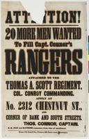 Attention! 20 more men wanted : to fill Capt. Connor's Rangers attached to the Thomas A. Scott Regiment, Col. Conroy commanding. Apply at 2312 Chestnut St., and corner of Bank and South Streets. / Thos. Connor, Captain. N.B. Pay and rations commence from 
