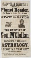 Read Broughton's monthly planet reader, for January, 1862. : Price 2 cents. Containing the fortunate & unfortunate days, and predictions on the fate of the nation. The nativity of Gen. M'Clellan. An editorial from the Boston Sunday Herald, on astrology. A