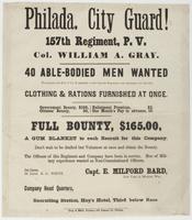 Philada. City Guard! 157th Regiment, P.V. : Col. William A. Gray. 40 able-bodied men wanted to complete the roll of Co. B, attached to this popular regiment, now encamped near the city. Clothing & rations furnished at once. Government bounty, $100, citize