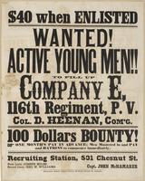 $40 when enlisted Wanted! Active young men to fill up Company E, 116th Regiment, P.V. : Col. D. Heenan, com'g. 100 dollars bounty! One month's pay in advance; men mustered in and pay and rations to commence immediately. Recruiting station, 531 Chesnut St.