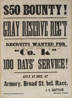 $50 bounty! Gray Reserve Reg't Recruits wanted for "Co. K" 100 days' service! : Apply at once, at Armory, Broad St. bel. Race. J.G. Brittain, recruiting sargeant.
