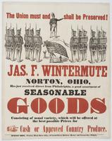The Union must and shall be preserved! : Jas. F. Wintermute Norton, Ohio, has just received direct from Philadelphia, a good assortment of seasonable goods consisting of usual variety, which will be offered at the best possible prices for case of approved