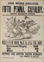 One more chance for the old Fifth Penna. Cavalry. Kautz's celebrated division. : Only a few more men to fill the regt. Government bounty, - $300 City " 400 Ward " 25 Office, 106 South Sixth Street. Capt. Samuel H. Bayley, 5th Pa. Cav., recruiting officer.