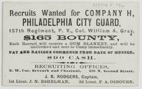 Recruits wanted for Company H, Philadelphia City Guard, 157th Regiment, P.V., : Col. William A. Gray. $165 bounty, each recruit will receive a gum blanket, and will be uniformed and sent to camp immediately, pay and rations commence from date of muster. $