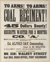 To arms! To arms! Coal Regiment! : 45 dollars bounty! Recruits wanted for 3 months Co. "A." $25 bounty to each volunteer, in addition to $20 city bounties--making $45 in all. Col. Alfred Day, commanding. / Capt. S.M. Heaton. 1st Lieut. John C. Scott. 2d L