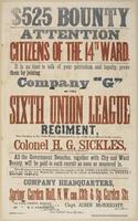 $525 bounty Attention citizens of the 14th Ward. : It is no time to talk of your patriotism and loyalty, prove them by joining Company "G" of the Sixth Union League Regiment, now forming in the 14th Ward, commanded by one of the best officers in the servi