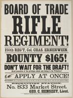 Board of Trade Rifle Regiment! : 156th Reg't, Col. Chas. Ernenwein. Bounty $165! Don't wait for the draft! Avail yourselves of the privileges which only belong to the volunteer! Apply at once! The regiment will go immediately into camp near the city, and 