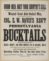 Union men, obey your country's call : Wanted--good able-bodied men, to fill a company now recruiting for Col. E.W. Davis's reg't Pennsylvania Bucktails Recruits will receive $25 bounty, and first month's pay in advance, $13 when mustered into the service 