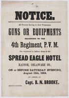 Notice. : All persons having in their possession guns or equipments belonging to the 4th Regiment, P.V.M. are requested to deliver them at the Spread Eagle Hotel Radnor, Delaware Co., on or before Saturday evening, August 13th, 1864. / By order of Capt. B