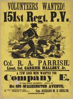 Volunteers wanted! 151st Regt. P.V. Col. R.A. Parrish, Lieut. Col. Garrick Mallory, Jr. : A few good men wanted for Company E, in the above regiment. Apply at No. 609 Washington Avenue. / 1st Lieut. John McFeeters, 2d " Charles A. Shults, Capt. Richard M.