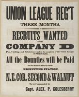 Union League Reg't three months. : Recruits wanted for Company D Pay, clothing and subsistence under the auspices of the Union League of Philadelphia. All the bounties will be paid and the regiment filling up rapidly. Recruiting station, N.E. cor. Second 