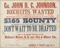 Col. John D.C. Johnson. Recruits wanted for this regiment now accepted. : Good food, good pay, good officers, and consequently good treatment of the men. $165 bounty Quarters, rations and clothing as soon as mustered in. Don't wait to be drafted Apply at 