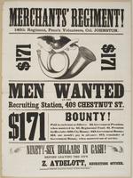 Merchants' Regiment! 146th Regiment, Penn'a Volunteers, Col. Johnston. : $171 $171 Men wanted at the recruiting station, 409 Chestnut St. $171 bounty! Paid to each man as follows: $2, government premium, when mustered in; $5, regimental fund; $1, premium 