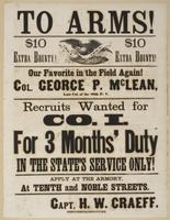 To arms! $10 extra bounty! $10 extra bounty! : Our favorite in the field again! Col. George P. McLean, late Col. of the 88th P.V. Recruits wanted for Co. I. For 3 months' duty in the state's service only! Apply at the armory, at Tenth and Noble Streets. /