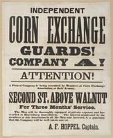 Independent Corn Exchange Guards! Company A! : Attention! A picked company is being recruited by members of the Corn Exchange Association, at their armory, Second St. above Walnut for three months' service. The men will be thoroughly equipped at private e