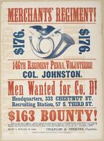 Merchants' Regiment! $176. $176. 146th Regiment Penna. Volunteers! Col. Johnston. : Men wanted for Co. D! Headquarters, 333 Chestnut St. Recruiting station, 57 S. Third St. $163 bounty! Paid to each man as follows: $2 government premium when mustered in, 