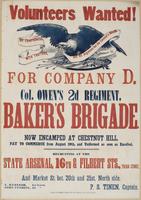 Volunteers wanted! : For Company D, Col. Owen's 2d Regiment, Baker's Brigade. Now encamped at Chestnut Hill. Pay to commence from August 19th, and uniformed as soon as enrolled. Recruiting at the State Arsenal, 16th & Filbert Sts., third story. And Market