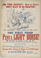 For your country! Now or never! Don't wait to be drafted! : To horse! The foe is on us!! Young men wanted to join at once! The first troop Penn'a Light Horse! We will fight the guerillas on their own soil! Arouse, men of Pennsylvania! The rebels are menac