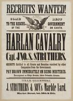 Recruits wanted! : Come to the rescue of the best government on earth. Harlan Cavalry Capt. Jno. S. Struthers, recruits entitled to all grants and bounties received by other companies from the government. Pay drawn immediately on being mustered. Encampmen
