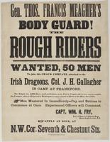 Gen. Thos. Francis Meagher's body guard! The rough riders : Wanted, 50 men to join this crack company, attached to the Irish Dragoons, Col. J.H. [sic] Gallagher in camp at Frankford. The brigade has 4,000 brave and loyal Irishmen in the field in Virginia,