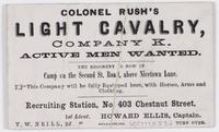 Colonel Rush's Light Cavalry, Company K. Active men wanted. : The regiment is now in camp on the Second St. Road, above Nicetown Lane. This company will be fully equipped here, with horses, arms and clothing. Recruiting stations, No. 403 Chestnut Street. 
