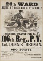 24th Ward arise at your country's call! : Recruits wanted for Co. F. 116th Reg., P.V. Col. Dennis Heenan. Good pay, good food, good officers, and consequently good treatment of the men. $100 bounty. ... In all $90.00 besides the state bounty. / Joseph Kit
