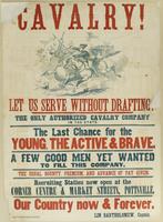 Cavalry! Let us serve without drafting! : The only authorized cavalry company in the state. The last chance for the young, the active & brave. A few good men yet wanted to fill this company. The usual bounty, premium, and advance of pay given. Recruiting 