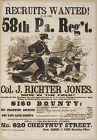 Recruits wanted! For the 58th Pa. Reg't. : Col. J. Richter Jones. Now in the field! Recruits for this regiment are now mustered into the U.S. service, equipped and receive their bounty in Philadelphia, immediately after being mustered in. $160 bounty: the