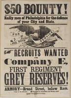 $50 bounty! Rally men of Philadelphia for the defence of your city and state. : Recruits wanted for company E, First Regiment Grey Reserves! Armory---Broad Street, below Race. Come to the rescue. Equipment furnished and bounty paid.