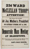 23d Ward McClellan Troop! Attention!. : The troop will assemble at Jas. Mullen's, Frankford on Saturday evening, Oct. 1st, 1864, at half-past 6 o'clock, for the purpose of attending the Democratic mass meeting at Branchtown. The Democracy are invited to p