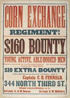 Corn Exchange Regiment. : $160 bounty Young, active, able-bodied men wanted at once to fill the Corn Exchange Regiment. Pay, rations and uniform from the day of enrollment. $10 extra bounty paid to each recruit as soon as he is accepted. / Apply to Captai
