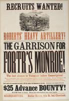Recruits wanted! To fill Roberts' Heavy Artillery! : The garrison for Fortr's Monroe! The last chance to volunteer before conscription! This is an opportunity which seldom occurs of joining the finest branch of the service. All men enlisting in this regim