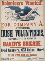 Volunteers wanted! : For Company A, of the original Irish Volunteers, Col. Owen's, {late of the 24th Reg.} 2d Regim't of Baker's Brigade. Head quarters, 421 Walnut Street. Pay and rations begin when enrolled. / John McHugh, 1st Lieut. James Dunne, 2d " Ja