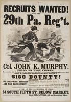 Recruits wanted! For the 29th Pa. Reg't. : Col. John K. Murphy, now in the field! Recruits for this regiment are now mustered into the U.S. service, equipped and receive their bounty in Philadelphia, immediately after being mustered in. $160 bounty! The f