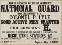National Guard 19th Regiment, P.V. Colonel P. Lyle. : Good active men wanted for Company H. Pay and rations to commence at once, and sent to camp immediately. Recruiting stations at the armory, Race Street, bel. Sixth. 432 N. Second Street. N.E. cor. Thir