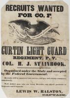 Recruits wanted for Co. F Curtin Light Guard Regiment, P.V. : Col. H.J. Stainrook. Organized under the state and accepted by the federal government. Recruits will be mustered into service, and pay and rations commence immediately. Well drilled men who can