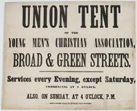 Union tent of the Young Men's Christian Association, : Broad & Green Streets. Services every evening, except Saturday, commencing at 8 o'clock, also on Sunday, at 4 o'clock P.M.