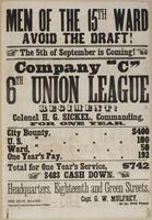 Men of the 15th Ward avoid the draft! : The 5th of September is coming! Company "C" 6th Union League Regiment! Colonel H.G. Sickel, commanding, for one year. ... Total for one year's service, $742 $483 cash down. Headquarters, Eighteenth and Green Streets