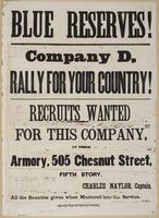 Blue Reserves! Company D, rally for your country! : Recruits wanted for this company, at their armory, 505 Chestnut Street, fifth story / Charles Naylor, Captain. All the bounties given when mustered into the service.