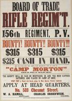 Board of Trade Rifle Regim't. 156th Regiment, P.V. : Bounty! Bounty!! Bounty!!! $315 $315 $315 $215 cash in hand. Men wanted for the above fine regiment now in camp at "Camp Morton" Islington Lane, opposite the "Odd-Fellows' Cemetery." The bounty will be 