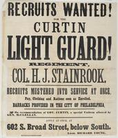 Recruits wanted! For the Curtin Light Guard! : Regiment, Col. H.J. Stainrook. Recruits mustered into service at once. Pay, clothing and rations soon as enrolled. Barracks provided in the city of Philadelphia. On recommendation of Gov. Curtin, a special un