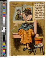 Friday. Use Higgins' soap in de mornin, a washin of de winder, for wif good soap and a merry heart, dar's nothin for to hinder [graphic].