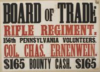 Board of Trade Rifle Regiment. : 156th Pennsylvania Volunteers. Col. Chas. Ernenwein. $165 bounty cash. $165
