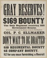 Gray Reserves! : $169 bounty The only regiment receiving $25 government bounty. All the government and city bounty certain for this regiment. Col. P.C. Ellmaker Don't wait to be drafted $10 regimental bounty $5 company bounty. $2 for any man furnishing a 