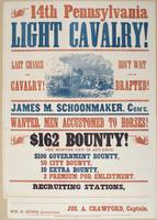 14th Pennsylvania Light Cavalry! : Last chance for cavalry! Don't wait to be drafted! James M. Schoonmaker, com'g. Wanted, men accustomed to horses! $162 bounty! One months' pay in advance. $100 government bounty, 50 city bounty, 10 extra bounty, 2 premiu