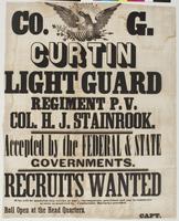 Co. G. Curtin Light Guard Regiment P.V. : Col. H.J. Stainrook. Accepted by the federal & state governments. Recruits wanted who will be mustered into service at once; encampments, provisions and pay to commence as soon as mustered in. Comfortable barracks