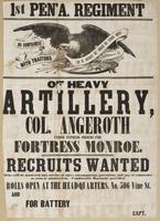 1st Pen'a. Regiment of Heavy Artillery, : Col. Angeroth under express orders for Fortress Monroe. Recruits wanted who will be mustered into service at once; encampments, provisions, and pay to commence as soon as mustered in. Comfortable barracks provided